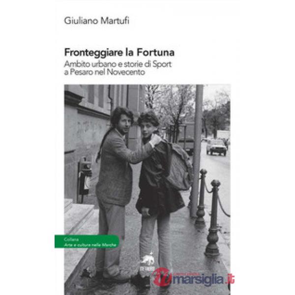 Fronteggiare la fortuna. Ambito urbano e storie di sport a Pesaro nel Novecento