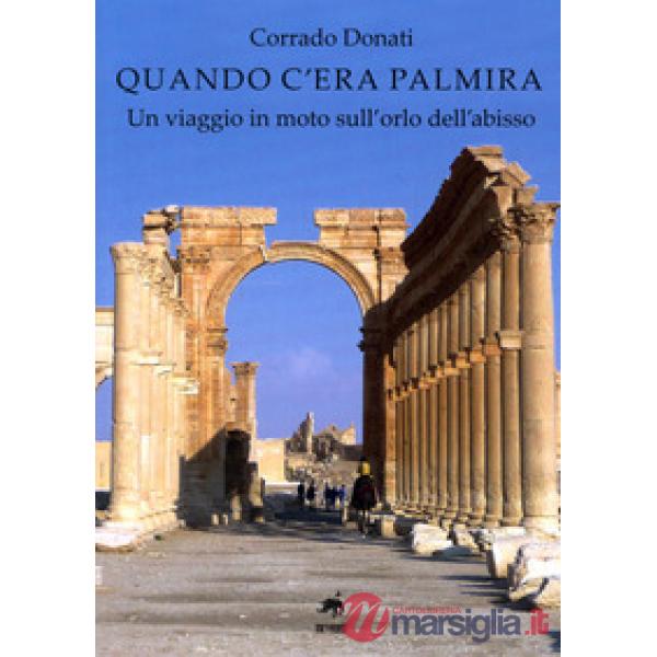Quando c'era Palmira. Un viaggio in moto sull'orlo dell'abisso
