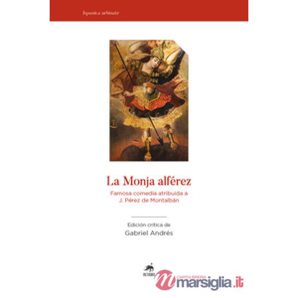Monja Alférez. Famosa comedia atribuida a J. Pérez de Montalbàn. Ediz. critica (La)
