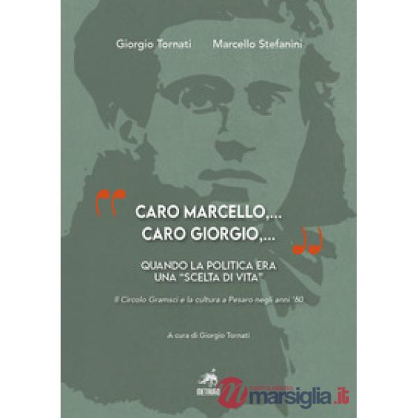 "Caro Marcello,... Caro Giorgio,...". Quando la politica era una "scelta di vita". Il Circolo Gramsci e la cultura a Pesaro negl