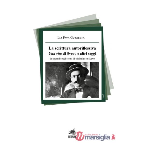Scrittura autoriflessiva. Una vita di Svevo e altri saggi. In appendice gli scritti di «Solaria» su Svevo (La)