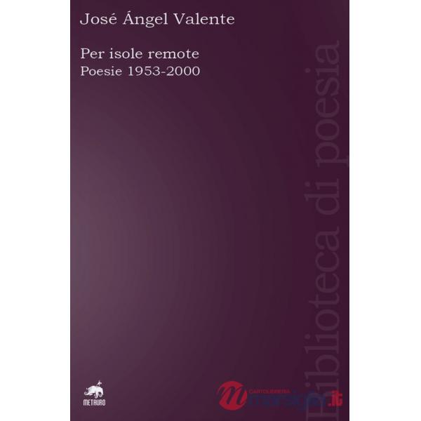 Per isole remote. Poesie (1953-2000). Testo spagnolo a fronte. Ediz. ampliata