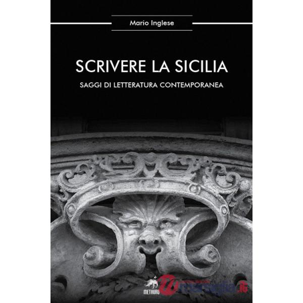 Scrivere la Sicilia. Saggi di letteratura contemporanea. Nuova ediz.
