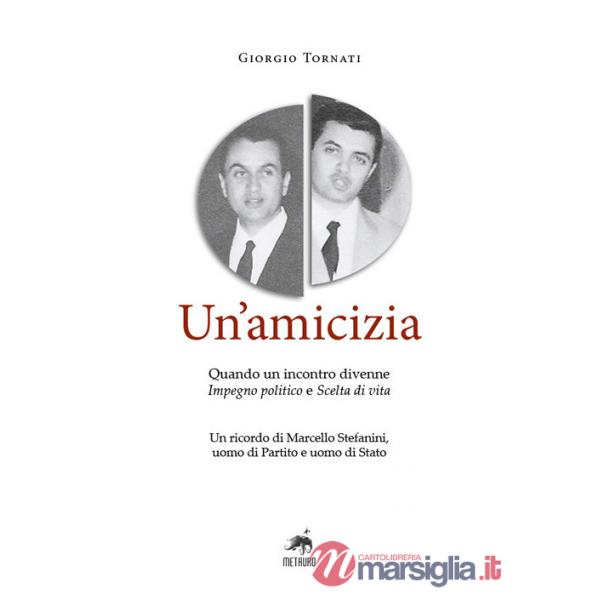 Amicizia. Quando un incontro divenne impegno politico e scelta di vita. Un ricordo di Marcello Stefanini, uomo di Partito e uomo