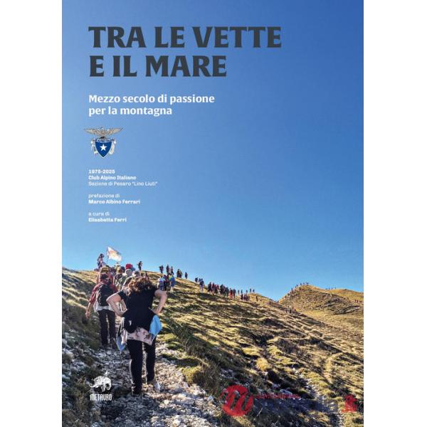 Tra le vette e il mare. Mezzo secolo di passione per la montagna