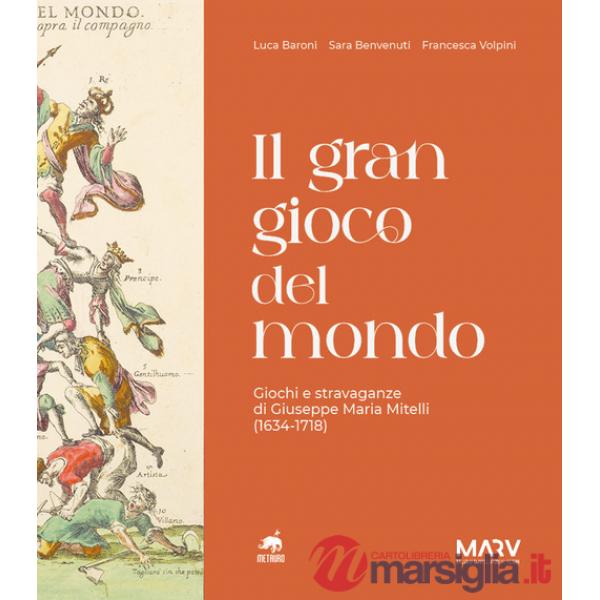 Gran gioco del mondo. Giochi e stravaganze di Giuseppe Maria Mitelli (1634-1718) (Il)