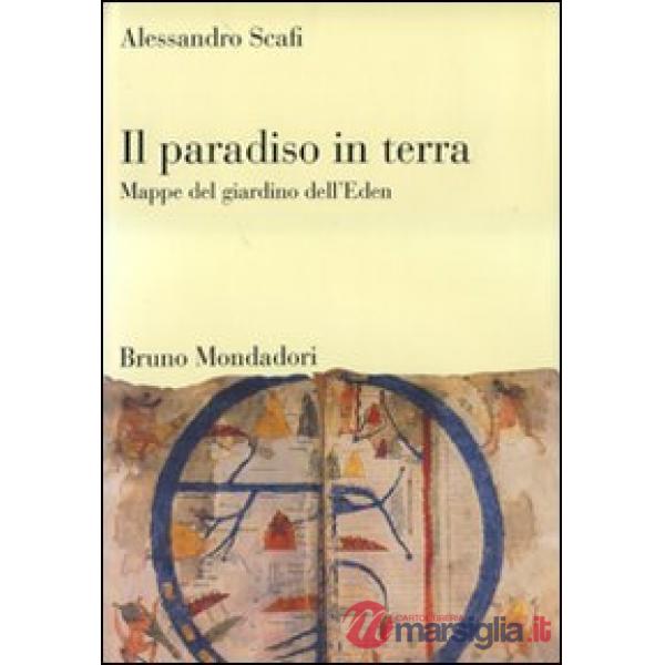 Paradiso in terra. Mappe del giardino dell'Eden. Ediz. illustrata (Il)