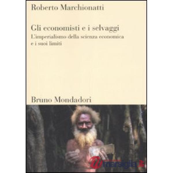 Economisti e i selvaggi. L'imperialismo della scienza economica e i suoi limiti 