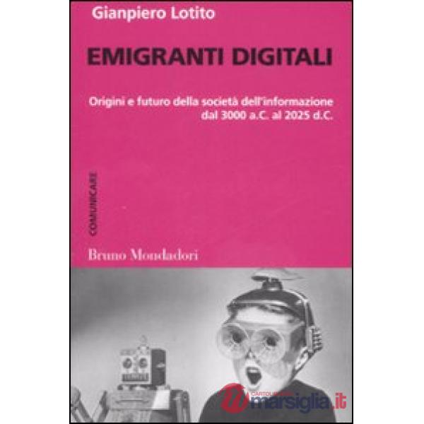 Emigranti digitali. Origini e futuro della società dell'informazione dal 3000 a.