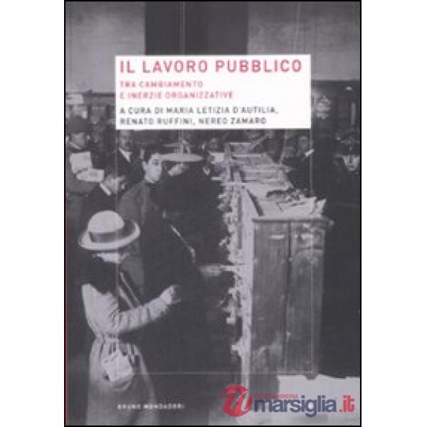 Lavoro pubblico tra cambiamento e inerzie organizzative (Il)