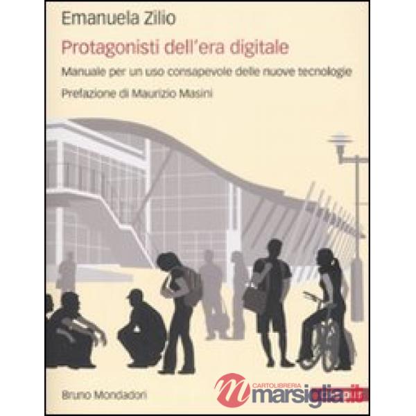 Protagonisti dell'era digitale. Manuale per un uso consapevole delle nuove tecnologie