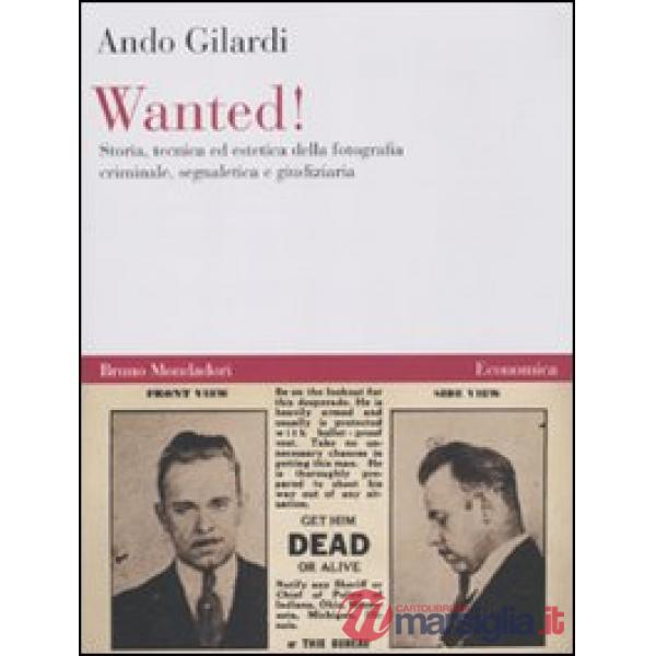 Wanted! Storia, tecnica ed estetica della fotografia criminale, segnaletica e gi
