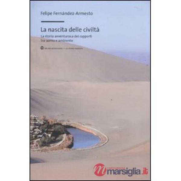 Nascita delle civiltà. La storia avventurosa dei rapporti tra uomo e ambiente (La)