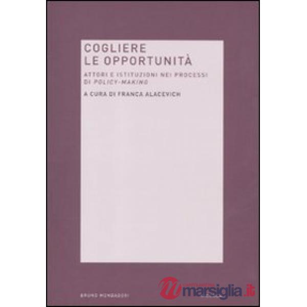 Cogliere le opportunità. Attori e istituzioni nei processi di policy-making