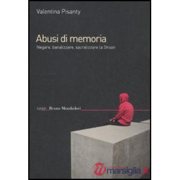 ABUSI DI MEMORIA - NEGARE BANALIZZARE SACRALIZZARE EBOOK