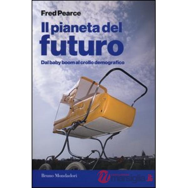 Pianeta del futuro. Dal baby boom al crollo demografico (Il)