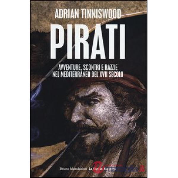 Pirati. Avventure, scontri e razzie nel Mediterraneo del XVII secolo