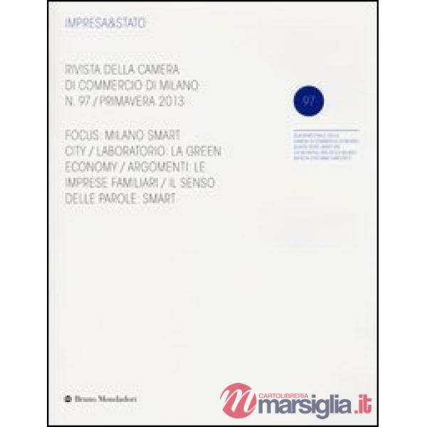 Impresa & Stato. Rivista della Camera di Commercio di Milano. Primavera 2013. Vol. 97