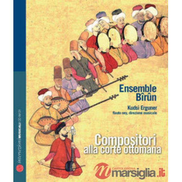 Compositori alla corte ottomana. Ediz. italiana, inglese, francese e tedesca. Co