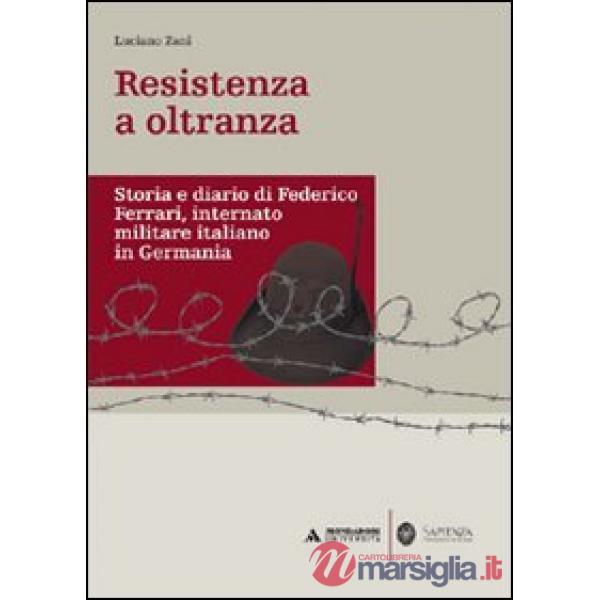 Resistenza a oltranza. Storia e diario di Federico Ferrari internato militare italiano in Germania