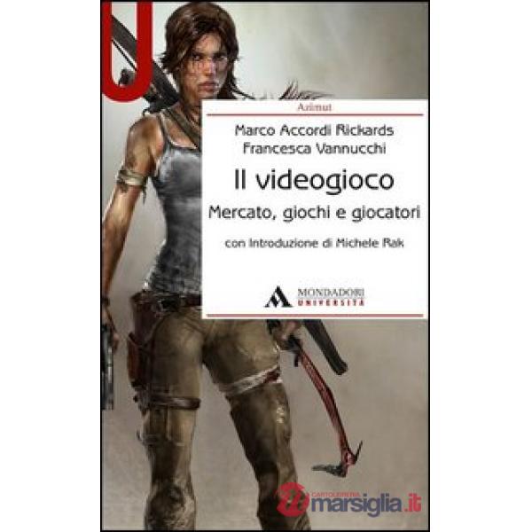 Il videogioco. Mercato, giochi e giocatori