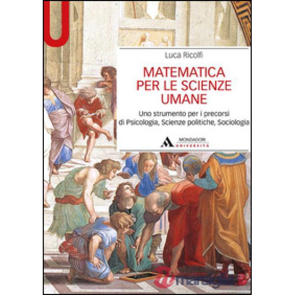 Matematica per le scienze umane. Uno strumento per i precorsi di psicologia, scienze politiche, sociologia