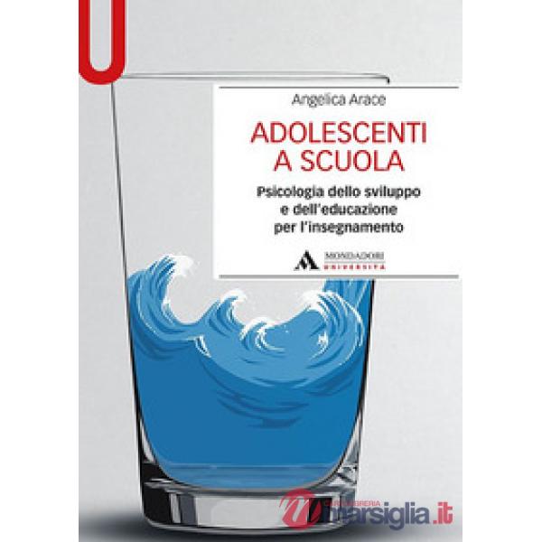 Adolescenti a scuola. Psicologia dello sviluppo e dell'educazione per l'insegnamento