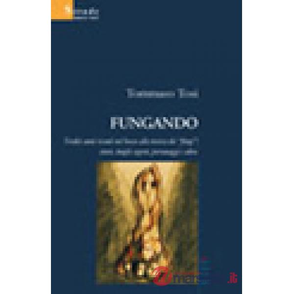 Fungando. Tredici anni nel bosco alla ricerca dei «fòngi»: storie, luoghi segreti, personaggi e altro