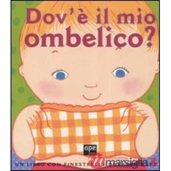 Dov'è il mio ombelico? Ediz. illustrata