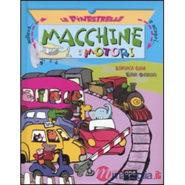 Macchine e motori. Solleva le finestrelle e scopri.... Ediz. illustrata