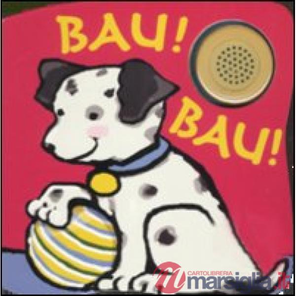 Bau! Bau! Libro sonoro. Ediz. illustrata