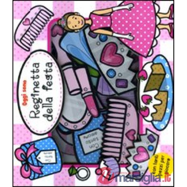 Oggi sono reginetta della festa. Ediz. illustrata. Con gadget