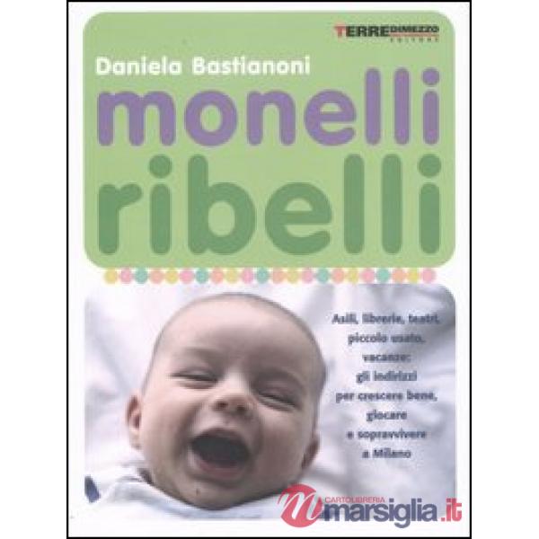 Monelli ribelli. Asili, librerie, teatri, piccolo usato, vacanze: gli indirizzi per crescere bene, giocare e sopravvivere a Mila
