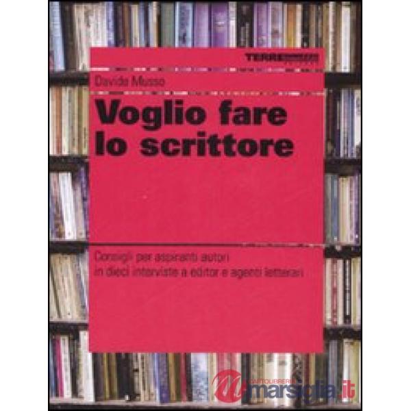 Voglio fare lo scrittore. Consigli per aspiranti autori in dieci interviste a editor e agenti letterari