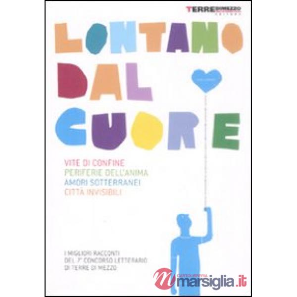 Lontano dal cuore. Vite di confine, periferie dell'anima, amori sotterranei, città invisibili. I migliori racconti del 7º concor