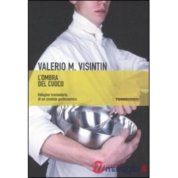 Ombra del cuoco. Indagine involontaria di un cronista gastronomico (L')