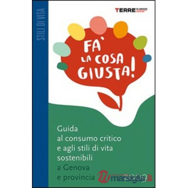 Fa' la cosa giusta! Genova e provincia. Guida al consumo critico e agli stili di