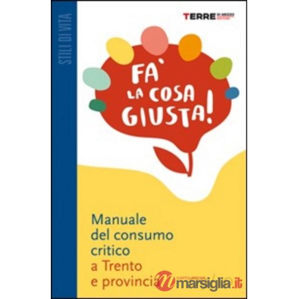 Fa' la cosa giusta! Guida pratica al consumo critico e agli stili di vita sostenibili nella provincia di Trento