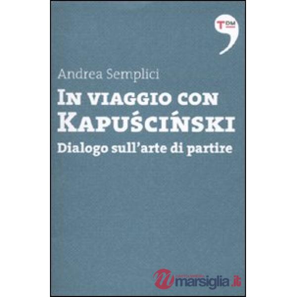 In viaggio con Kapuscinski. Dialogo sull'arte di partire
