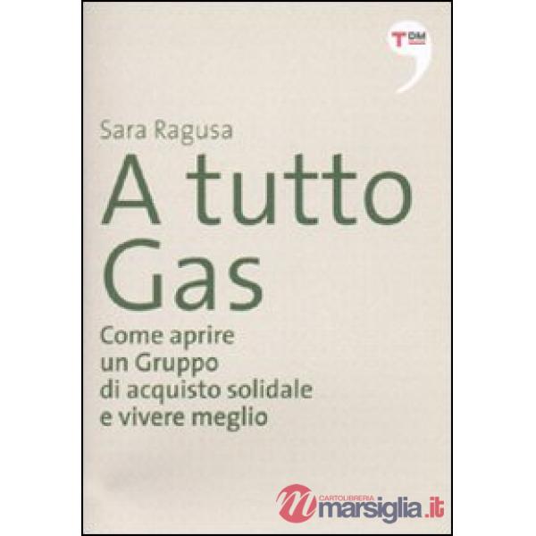 A tutto Gas. Come aprire un gruppo di acquisto solidale e vivere meglio