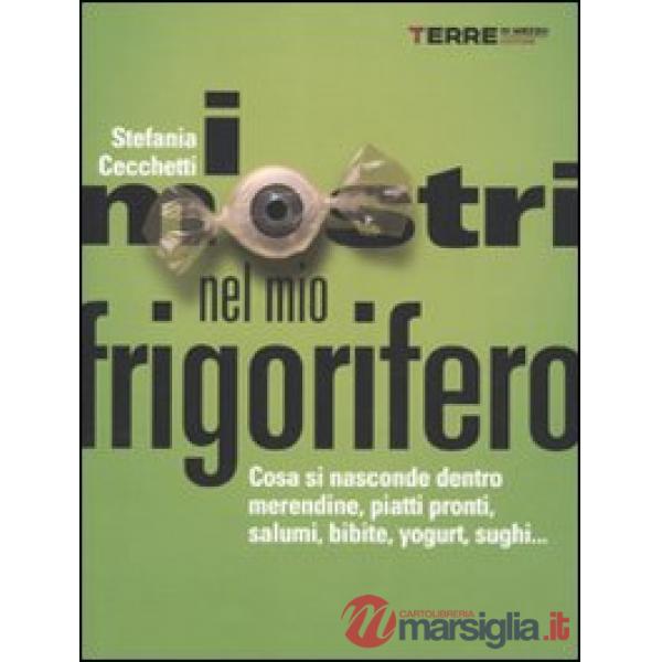 Mostri nel mio frigorifero. Cosa si nasconde dentro merendine, piatti pronti, salumi, bibite, yogurt, sughi... (I)