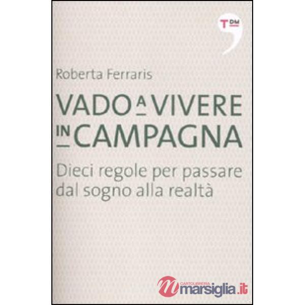 Vado a vivere in campagna. Dieci regole per passare dal sogno alla realtà
