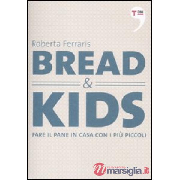 Bread & kids. Fare il pane in casa con i più piccoli