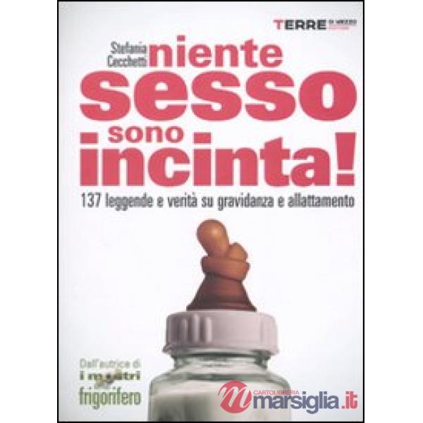 Niente sesso, sono incinta! 137 leggende e verità su gravidanza e allattamento