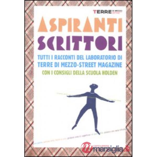 Aspiranti scrittori. Tutti i racconti del laboratorio «Terre di mezzo-street mag