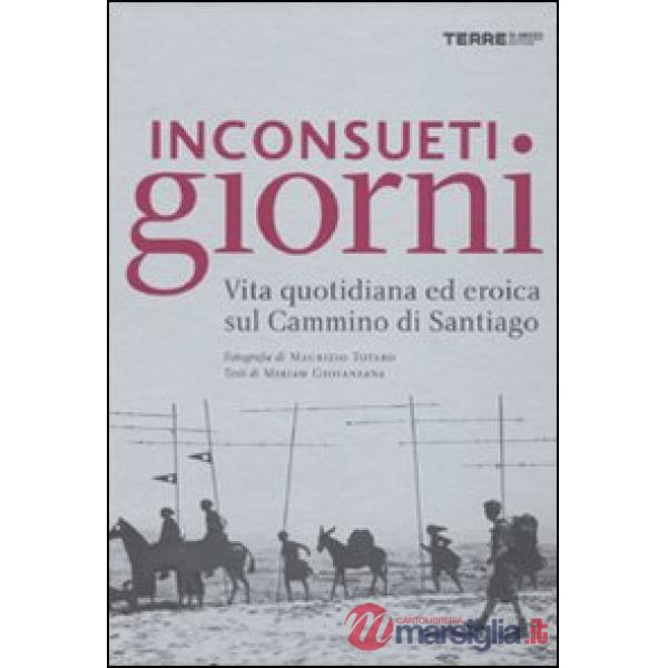 Inconsueti giorni. Vita quotidiana ed eroica sul Cammino di Santiago. Ediz. illustrata