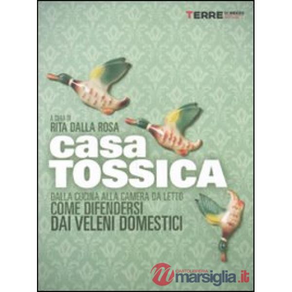 Casa tossica. Dalla cucina alla camera da letto come difendersi dai veleni domes