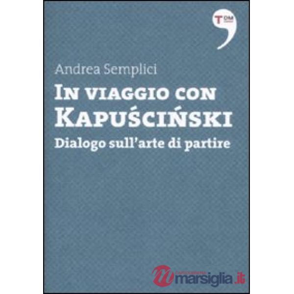 In viaggio con Kapuscinski. Dialogo sull'arte di partire