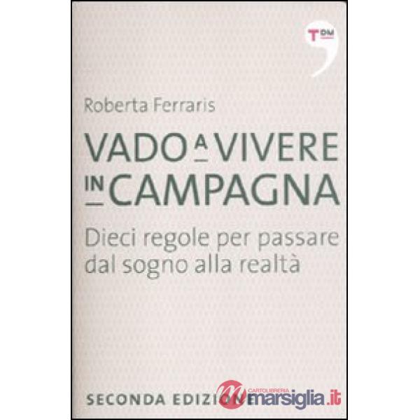 Vado a vivere in campagna. Dieci regole per passare dal sogno alla realtà