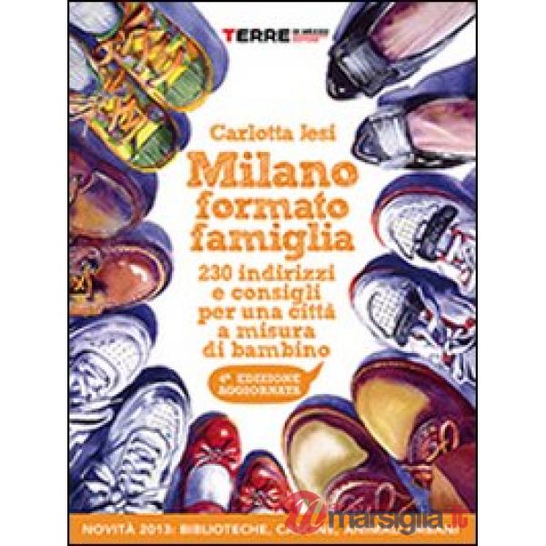 Milano formato famiglia. 200 indirizzi e consigli per una città a misura di bambino